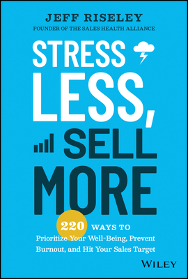 Stress Less, Sell More: 220 Ways to Prioritize Your Well-Being, Prevent Burnout, and Hit Your Sales Target - Jeff Riseley