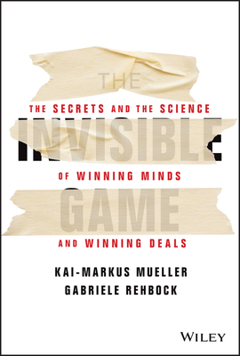 The Invisible Game: The Secrets and the Science of Winning Minds and Winning Deals - Kai-markus Mueller