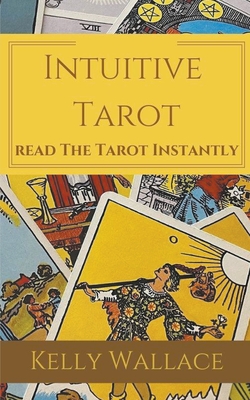 Intuitive Tarot - Learn The Tarot Instantly - Kelly Wallace