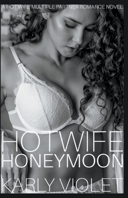 Hotwife Honeymoon - A Hot Wife Multiple Partner Romance Novel - Karly Violet