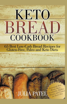 Keto Bread Cookbook: 65 Best Low-Carb Bread Recipes for Gluten-Free, Paleo and Keto Diets. Homemade Keto Bread, Buns, Breadsticks, Muffins, - Julia Patel