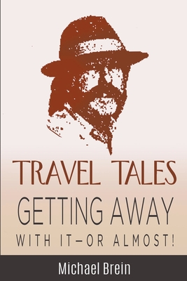 Travel Tales: Getting Away With It -- Or Almost! - Michael Brein