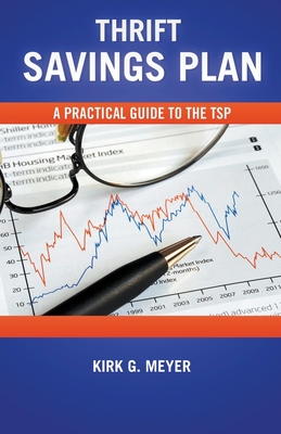 Thrift Savings Plan: A Practical Guide to the TSP - Kirk G. Meyer