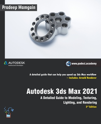 Autodesk 3ds Max 2021: A Detailed Guide to Modeling, Texturing, Lighting, and Rendering, 3rd Edition - Pradeep Mamgain