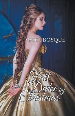 To Fall for a Duke by Christmas - Sadie Bosque