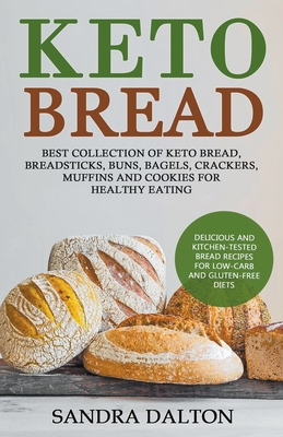 Keto Bread: Delicious and Kitchen-Tested Bread Recipes for Low-Carb and Gluten-Free Diets. Best Collection of Keto Bread, Breadsti - Sandra Dalton