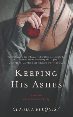 Keeping His Ashes: A Memoir About Love and Dying - Claudia Ellquist