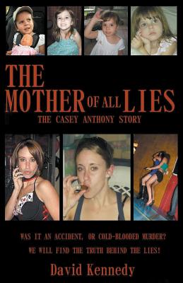 The Mother of all Lies The Casey Anthony Story - David Kennedy