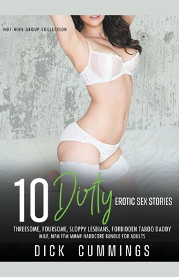 10 Dirty Erotic Sex Stories Threesome, Foursome, Sloppy Lesbians, Forbidden Taboo Daddy, MILF, MFM FFM MMMF Hardcore Bundle for Adults - Dick Cummings