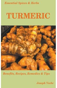 Coperta cărții 'Essential Spices and Herbs: Turmeric: The Wonder Spice with Many Health Benefits. Recipes Included - Joseph Veebe'