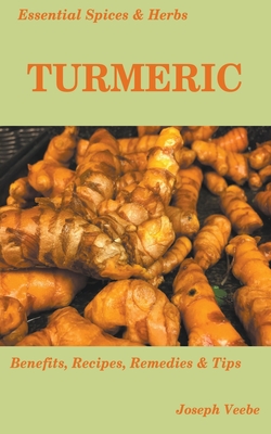 Coperta cărții 'Essential Spices and Herbs: Turmeric: The Wonder Spice with Many Health Benefits. Recipes Included - Joseph Veebe'