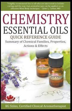 Coperta cărții 'Chemistry Essential Oils Quick Reference Guide Summary of Chemical Families, Properties, Actions & Effects - Kg Stiles'