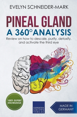 Pineal Gland - A 360° Analysis - Review on How to Descale, Purify, Detoxify, and Activate the Third Eye - Evelyn Schneider-mark