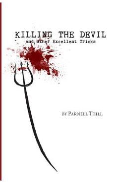 Coperta cărții 'Killing the Devil and Other Excellent Tricks - Parnell Thill'