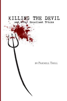 Killing the Devil and Other Excellent Tricks - Parnell Thill