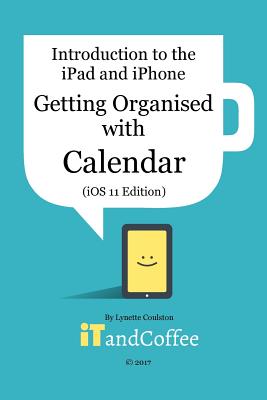 Coperta cărții 'Getting Organised: The Calendar App on the iPad and iPhone (iOS 11 Edition): Introduction to the iPad and iPhone Series'