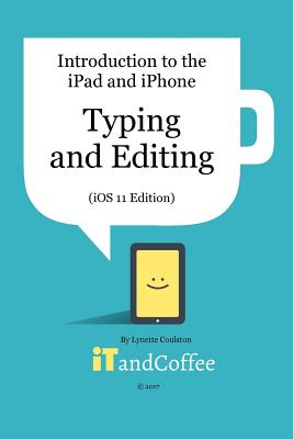 Coperta cărții 'Typing and Editing on the iPad and iPhone (iOS 11 Edition): Introduction to the iPad and iPhone Series - Lynette'