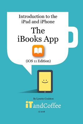 The iBooks App on the iPad and iPhone (iOS 11 Edition): Introduction to the iPad and iPhone Series - Lynette Coulston