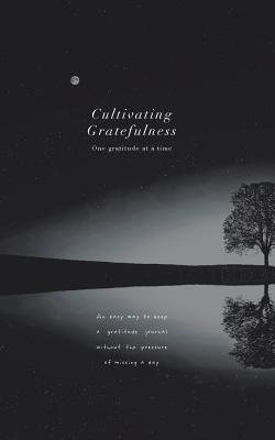 Cultivating Gratefulness Journal: One gratitude at a time: Simple mindfulness gratitude journal for all men, women, kids etc; nature theme - Katrina Loren Exconde