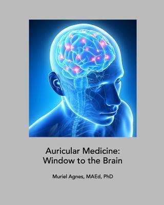 Auricular Medicine: Window to the Brain - Muriel Agnes Maed