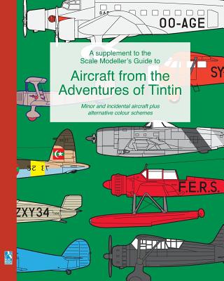 A supplement to the Scale Modeller's Guide to Aircraft from the Adventures of Tintin: Minor and incidental aircraft plus alternative colour schemes - Richard Humberstone