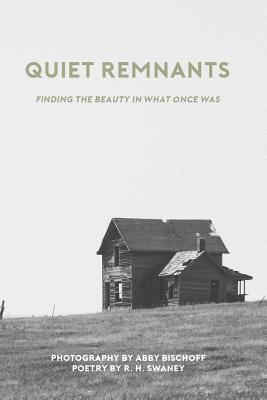 Coperta cărții 'Quiet Remnants: finding the beauty in what once was - R. H. Swaney'