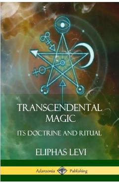 Transcendental Magic: Its Doctrine and Ritual - Eliphas Levi