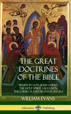 The Great Doctrines of the Bible: Beliefs in God, Jesus Christ, the Holy Spirit, Salvation, The Church and Heaven's Angels (Hardcover) - William Evans