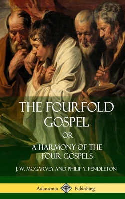 The Fourfold Gospel Or, A Harmony of the Four Gospels (Hardcover) - J. W. Mcgarvey