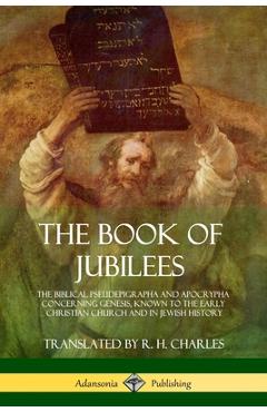 Poza produsului The Book of Jubilees: The Biblical Pseudepigrapha and Apocrypha Concerning Genesis, Known to the Early Christian Church and in Jewish Histor - R. H. Charles