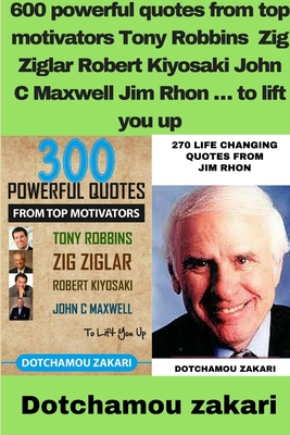 600 powerful quotes from top motivators Tony Robbins Zig Ziglar Robert Kiyosaki John C Maxwell Jim Rhon ... to lift you up - Dotchamou Zakari