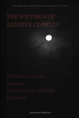 The Writings of Aleister Crowley: The Book of Lies, The Book of the Law, Magick and Cocaine - Aleister Crowley