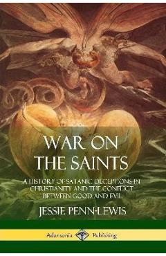 Poza produsului War on the Saints: A History of Satanic Deceptions in Christianity and the Conflict Between Good and Evil - Jessie Penn-lewis
