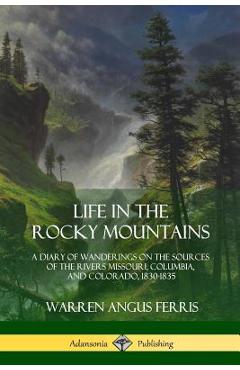 Poza produsului Life in the Rocky Mountains: A Diary of Wanderings on the Sources of the Rivers Missouri, Columbia, and Colorado, 1830-1835 - Warren Angus Ferris