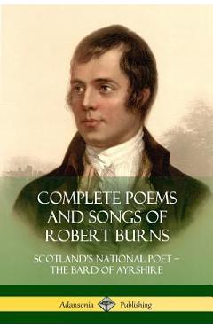 Poza produsului Complete Poems and Songs of Robert Burns: Scotland's National Poet - the Bard of Ayrshire - Robert Burns
