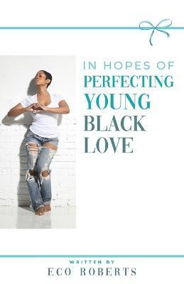 In Hopes of Perfecting Young Black Love: 22ways to Please Your Man - Eco Roberts