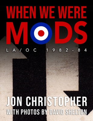 When We Were Mods: La/Oc 1982-84 - Jon Christopher