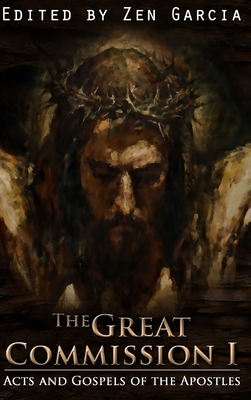 Great Commission I: The Acts and Gospels of the Apostles - Zen Garcia