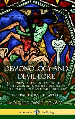 Demonology and Devil-lore: Descriptions of Demonic Beasts, Serpents and Devils in Myths and Folklore, and in Christianity, Judaism and Eastern Re - Moncure Daniel Conway