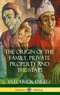 The Origin of the Family, Private Property and the State (Hardcover) - Frederick Engels