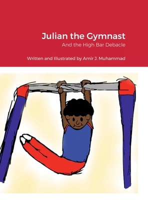 Julian the Gymnast: And the High Bar Debacle - Amir Muhammad