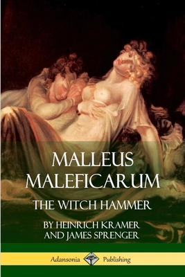 Malleus Maleficarum: The Witch Hammer - James Sprenger