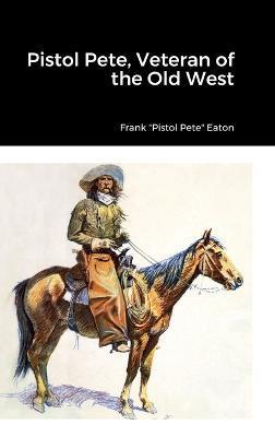 Pistol Pete, Veteran of the Old West - Frank Pistol Pete Eaton