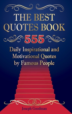 The Best Quotes Book: 555 Daily Inspirational and Motivational Quotes by Famous People - Joseph Goodman