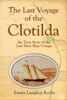 The Last Voyage of the Clotilda, the True Story of the Last Slave Ship Voyage (1914) - Emma Langdon Roche