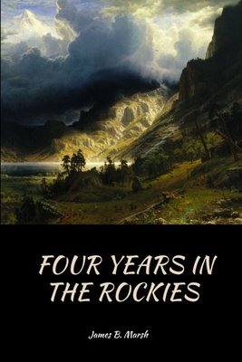 Four Years In the Rockies: or, The adventures of Isaac P. Rose - James B. Marsh
