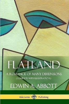 Flatland: A Romance of Many Dimensions (Complete with Illustrations) - Edwin A. Abbott