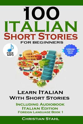 100 Italian Short Stories for Beginners Learn Italian with Stories Including Audiobook Italian Edition Foreign Language Book 1 - Christian Stahl
