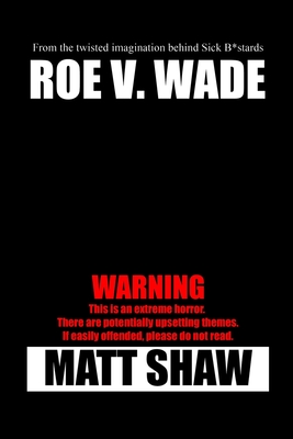 Roe V. Wade: An Extreme Horror - Matt Shaw