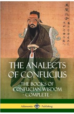 The Analects of Confucius: The Books of Confucian Wisdom - Complete - James Legge